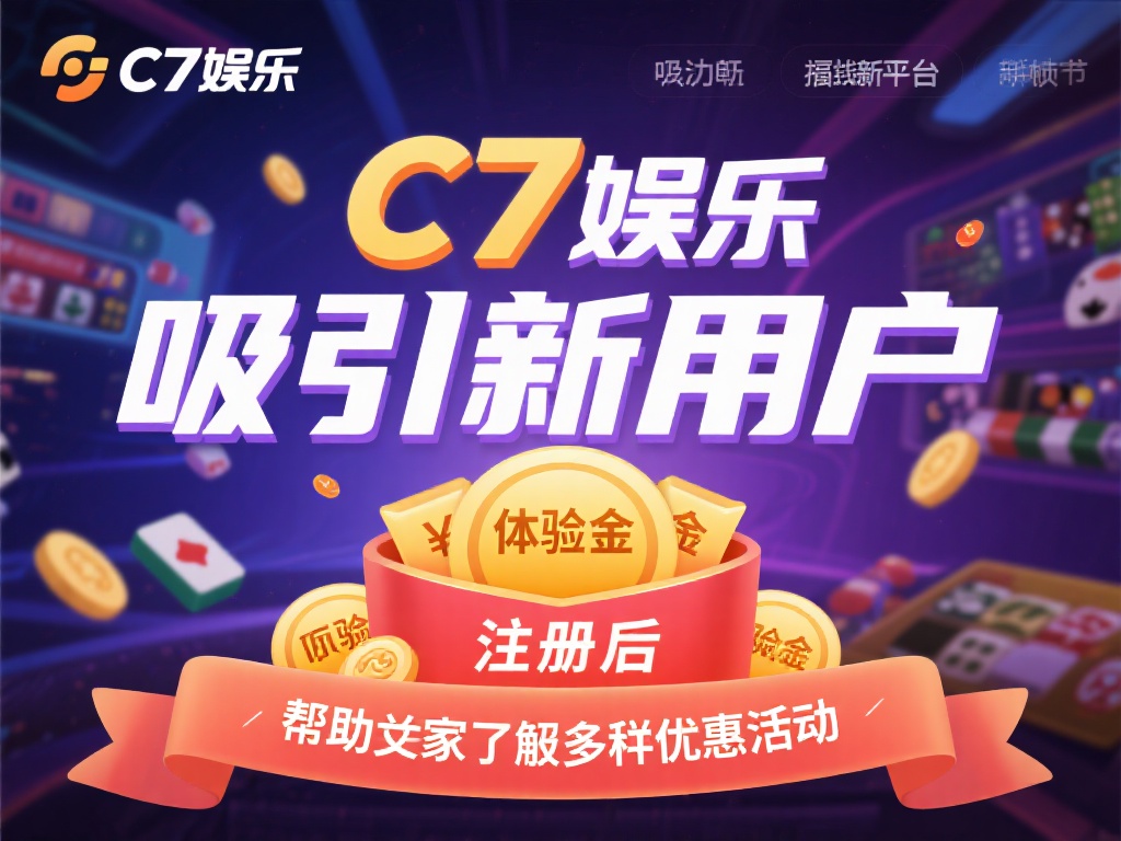 c7娱乐有体验金吗?新用户注册福利与优惠活动详解! (c7娱乐有体验金吗?新用户注册福利与优惠活动全面解析!) 在如今的线上娱乐平台中,吸引新用户的福利政策往往是